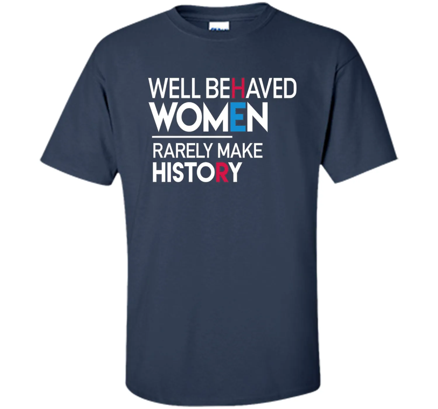 Feminist T-Shirt: Well Behaved Women Rarely Make History