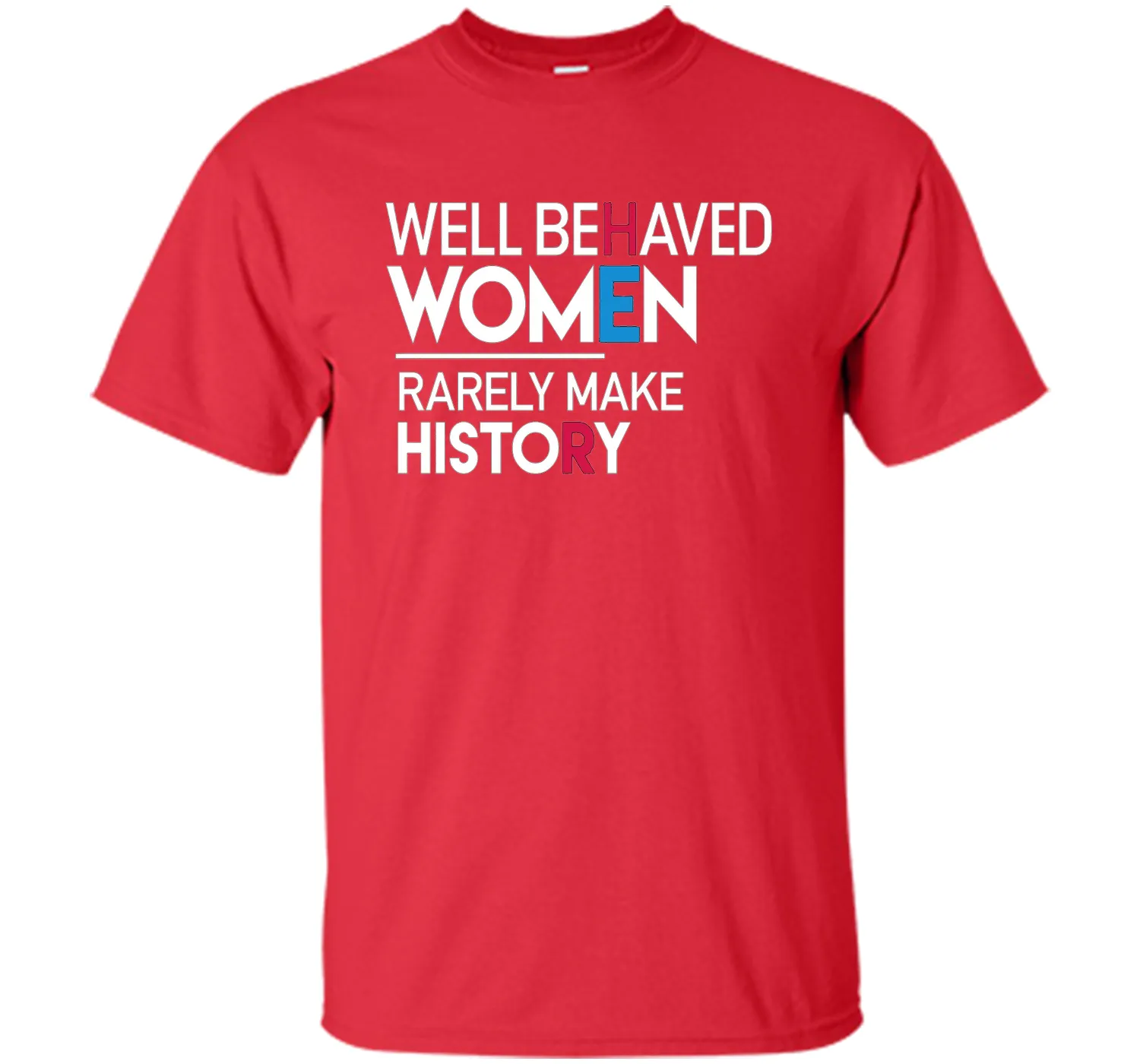 Feminist T-Shirt: Well Behaved Women Rarely Make History