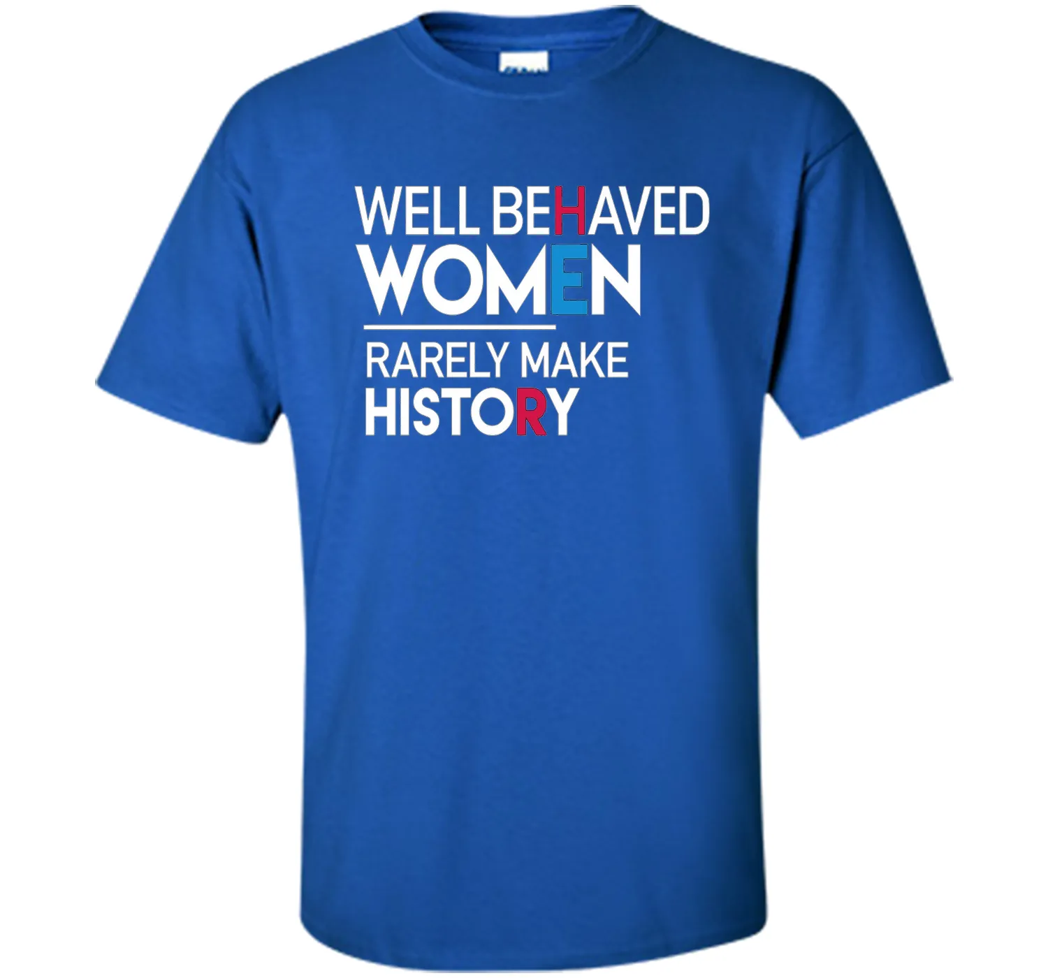 Feminist T-Shirt: Well Behaved Women Rarely Make History