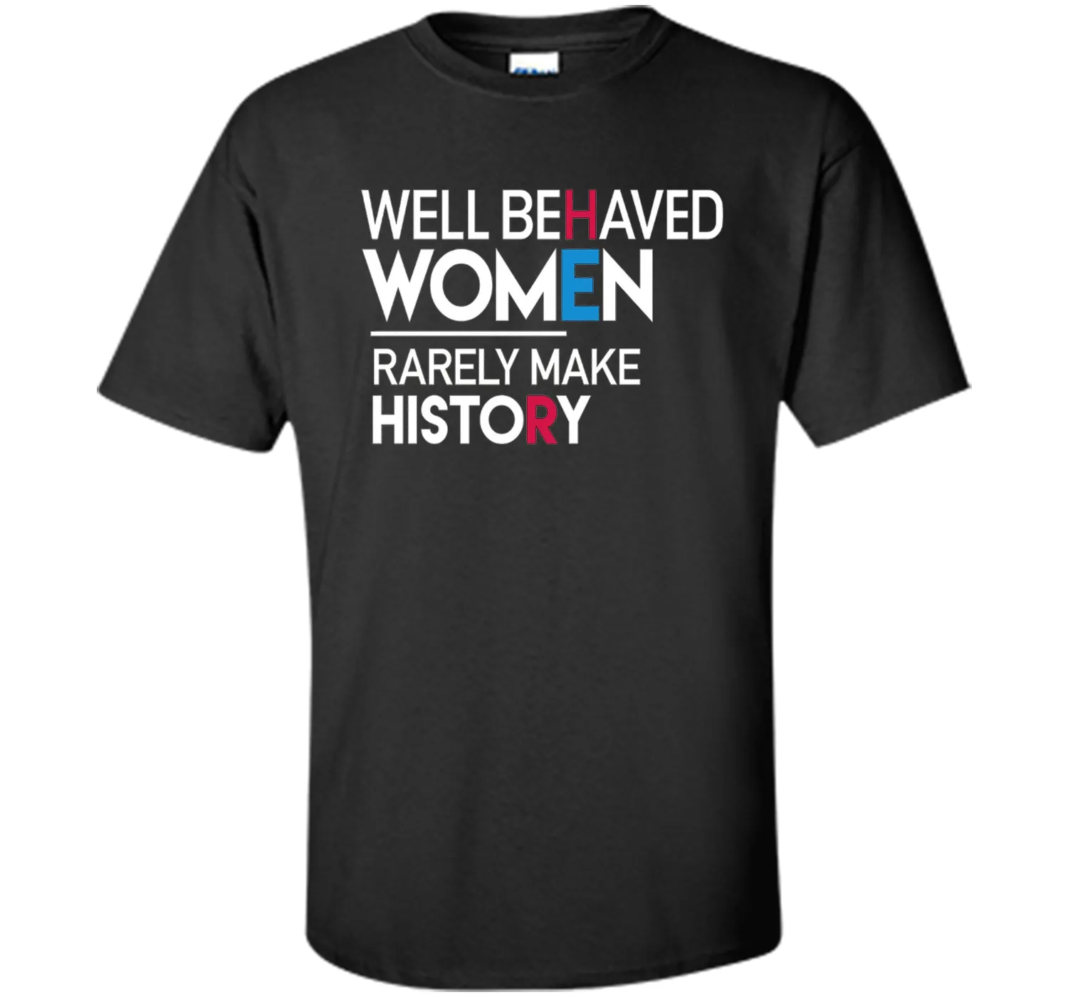 Feminist T-Shirt: Well Behaved Women Rarely Make History