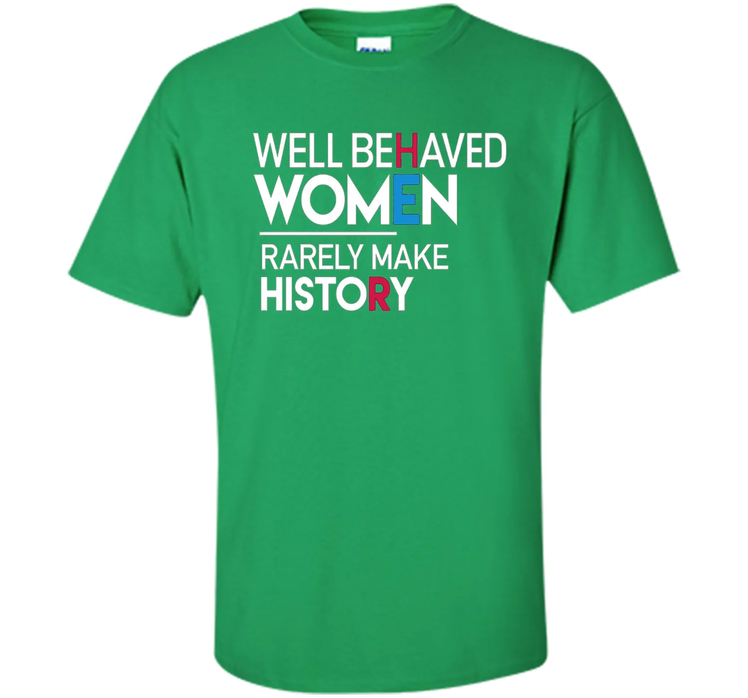Feminist T-Shirt: Well Behaved Women Rarely Make History